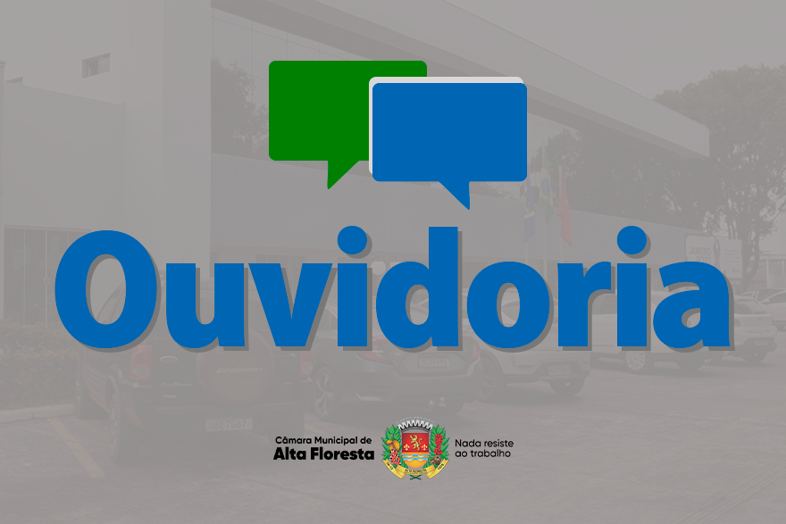 Ouvidoria da Câmara Municipal de Alta Floresta: Canal de comunicação e participação cidadã