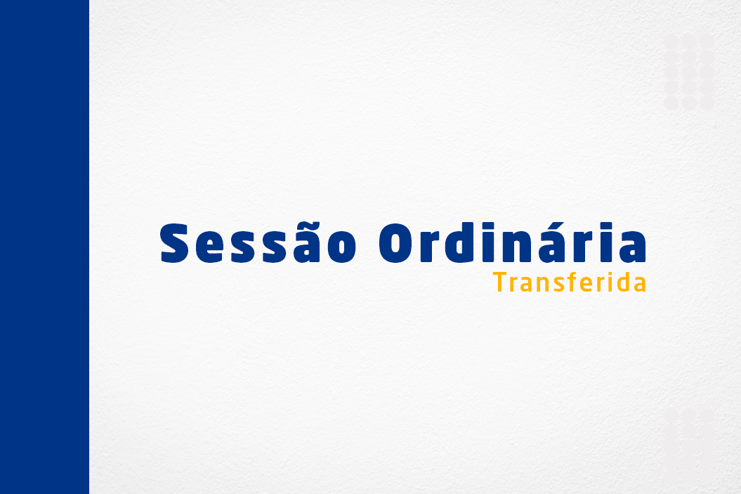 Sessão Ordinária é transferida para sexta-feira